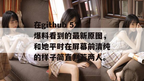 在github 51爆料看到的最新原图,和她平时在屏幕前清纯的样子简直判若两人。 在github 51爆料看到的最新原图,和她平时在屏幕前清纯的样子简直判若两人。